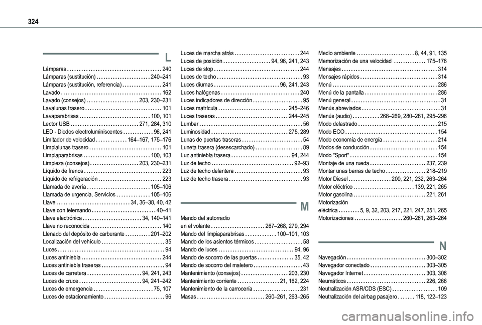 TOYOTA PROACE CITY EV 2022 Manual del propietario (in Spanish) 324
L
Lámparas 240Lámparas (sustitución) 240–241Lámparas (sustitución, referencia) 241Lavado 162Lavado (consejos) 203, 230–231Lavalunas trasero 101Lavaparabrisas 100, 101Lector TOYOTA PROACE CITY EV 2022 Manual del propietario (in Spanish) 324
L
Lámparas 240Lámparas (sustitución) 240–241Lámparas (sustitución, referencia) 241Lavado 162Lavado (consejos) 203, 230–231Lavalunas trasero 101Lavaparabrisas 100, 101Lector