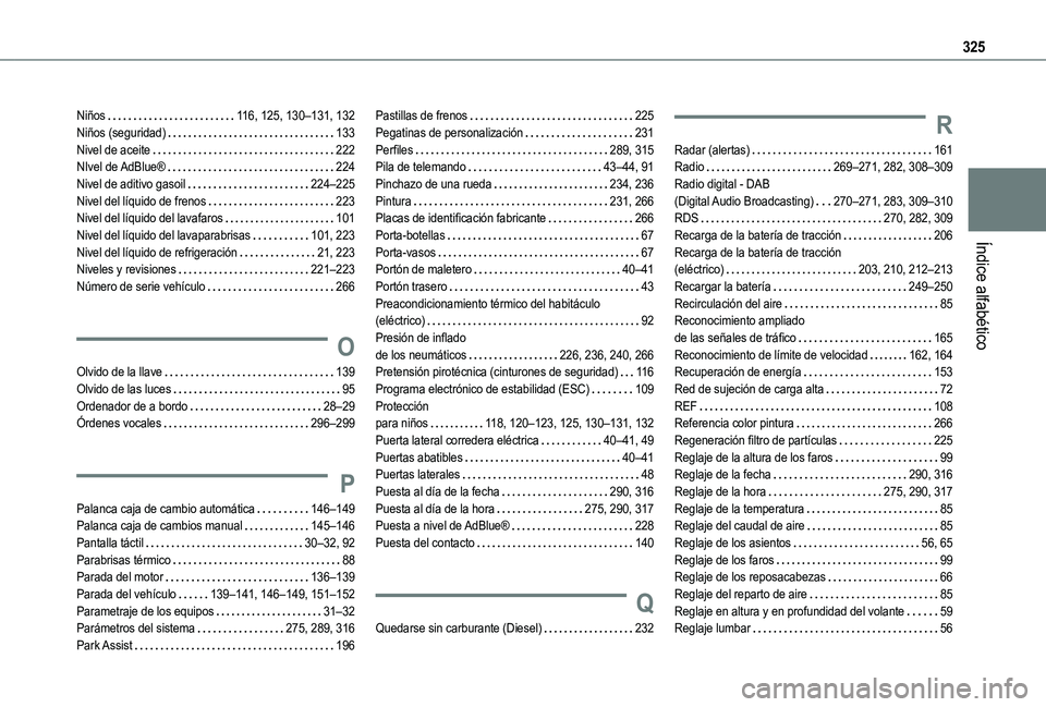 TOYOTA PROACE CITY EV 2022 Manual del propietario (in Spanish) 325
Índice alfabético
Niños 11 6, 125, 130–131, 132Niños (seguridad) 133Nivel de aceite 222NIvel de AdBlue® 224Nivel de aditivo gasoil 224–225Nivel del líquido de frenos 223Nive TOYOTA PROACE CITY EV 2022 Manual del propietario (in Spanish) 325
Índice alfabético
Niños 11 6, 125, 130–131, 132Niños (seguridad) 133Nivel de aceite 222NIvel de AdBlue® 224Nivel de aditivo gasoil 224–225Nivel del líquido de frenos 223Nive
