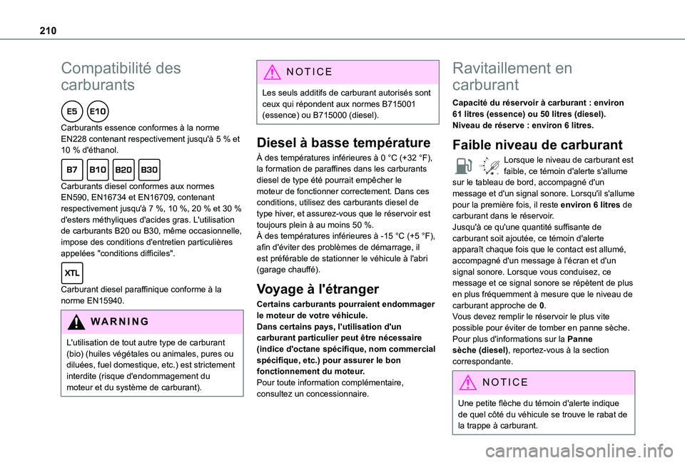 TOYOTA PROACE CITY EV 2022  Manuel du propriétaire (in French) 210
Compatibilité des 
carburants  
Carburants essence conformes à la norme EN228 contenant respectivement jusqu'à 5 % et 10 % d'éthanol.  
Carburants diesel conformes aux normes EN590, EN