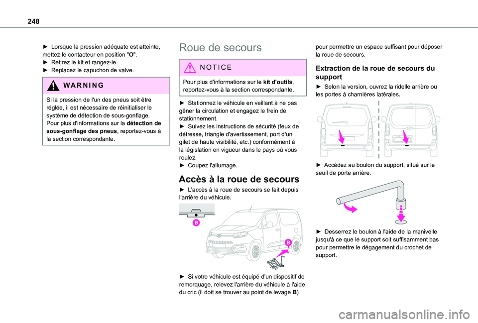TOYOTA PROACE CITY EV 2022 Manuel du propriétaire (in French) 248
► Lorsque la pression adéquate est atteinte, mettez le contacteur en position "O".► Retirez le kit et rangez-le.► Replacez le capuchon de valve.
WARNI NG
Si la pression de l'un TOYOTA PROACE CITY EV 2022 Manuel du propriétaire (in French) 248
► Lorsque la pression adéquate est atteinte, mettez le contacteur en position "O".► Retirez le kit et rangez-le.► Replacez le capuchon de valve.
WARNI NG
Si la pression de l'un