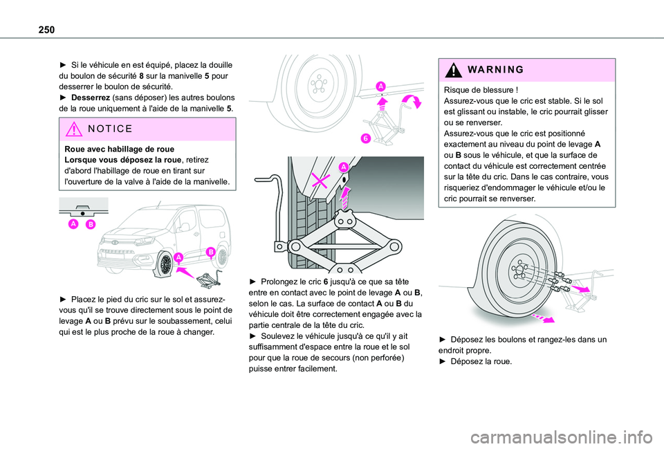 TOYOTA PROACE CITY EV 2022 Manuel du propriétaire (in French) 250
► Si le véhicule en est équipé, placez la douille du boulon de sécurité 8 sur la manivelle 5 pour desserrer le boulon de sécurité.► Desserrez (sans déposer) les autres boulons de la ro TOYOTA PROACE CITY EV 2022 Manuel du propriétaire (in French) 250
► Si le véhicule en est équipé, placez la douille du boulon de sécurité 8 sur la manivelle 5 pour desserrer le boulon de sécurité.► Desserrez (sans déposer) les autres boulons de la ro