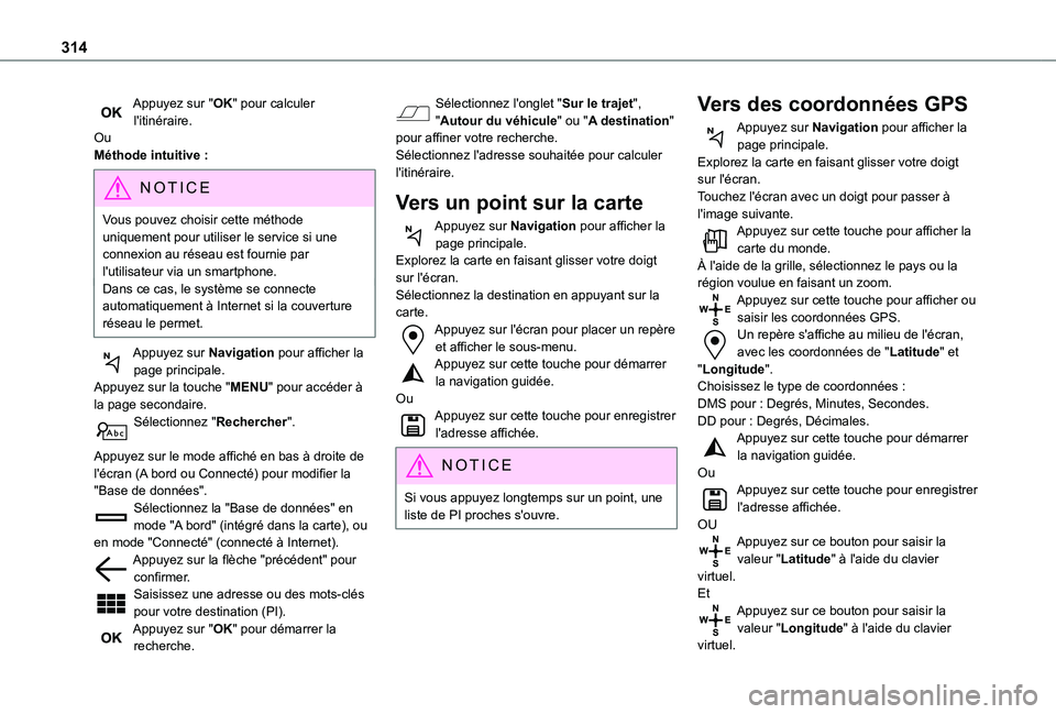 TOYOTA PROACE CITY EV 2022  Manuel du propriétaire (in French) 314
Appuyez sur "OK" pour calculer l'itinéraire.OuMéthode intuitive :
NOTIC E
Vous pouvez choisir cette méthode uniquement pour utiliser le service si une connexion au réseau est fourn