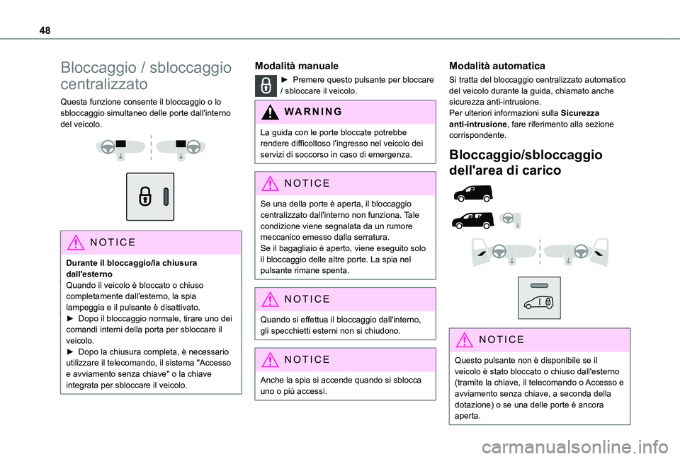 TOYOTA PROACE CITY EV 2022  Manuale duso (in Italian) 48
Bloccaggio / sbloccaggio 
centralizzato
Questa funzione consente il bloccaggio o lo sbloccaggio simultaneo delle porte dall'interno del veicolo. 
  
 
NOTIC E
Durante il bloccaggio/la chiusura 
