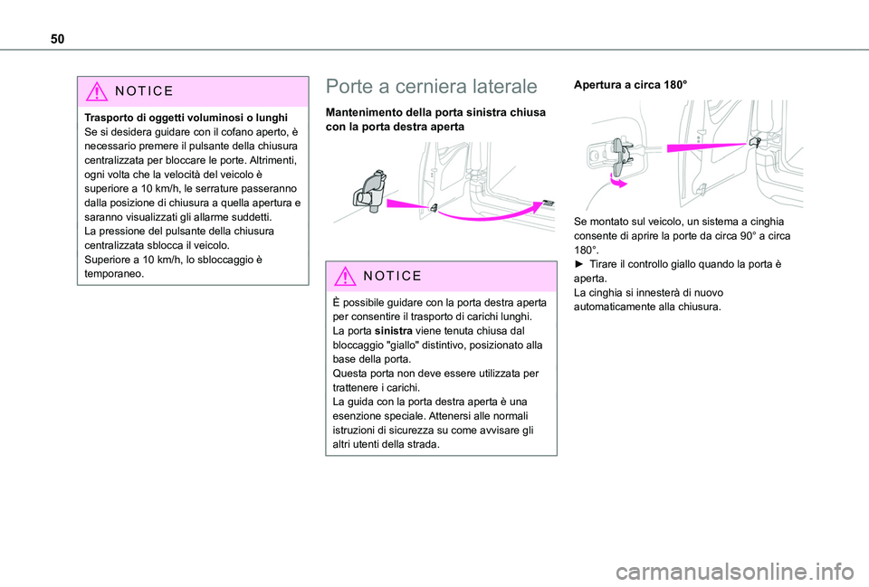 TOYOTA PROACE CITY EV 2022  Manuale duso (in Italian) 50
NOTIC E
Trasporto di oggetti voluminosi o lunghiSe si desidera guidare con il cofano aperto, è necessario premere il pulsante della chiusura centralizzata per bloccare le porte. Altrimenti, ogni v