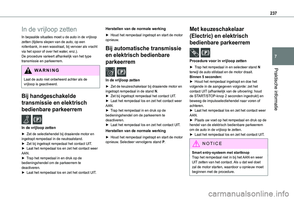 TOYOTA PROACE CITY EV 2022  Instructieboekje (in Dutch) 237
Praktische informatie
7
In de vrijloop zetten
In bepaalde situaties moet u de auto in de vrijloop zetten (tijdens slepen van de auto, op een rollenbank, in een wasstraat, bij vervoer als vracht vi