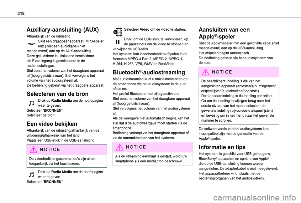 TOYOTA PROACE CITY EV 2022  Instructieboekje (in Dutch) 318
Auxiliary-aansluiting (AUX)
Afhankelijk van de uitrustingSluit een draagbaar apparaat (MP3-speler enz.) met een audiokabel (niet meegeleverd) aan op de AUX-aansluiting.Deze geluidsbron is uitsluit