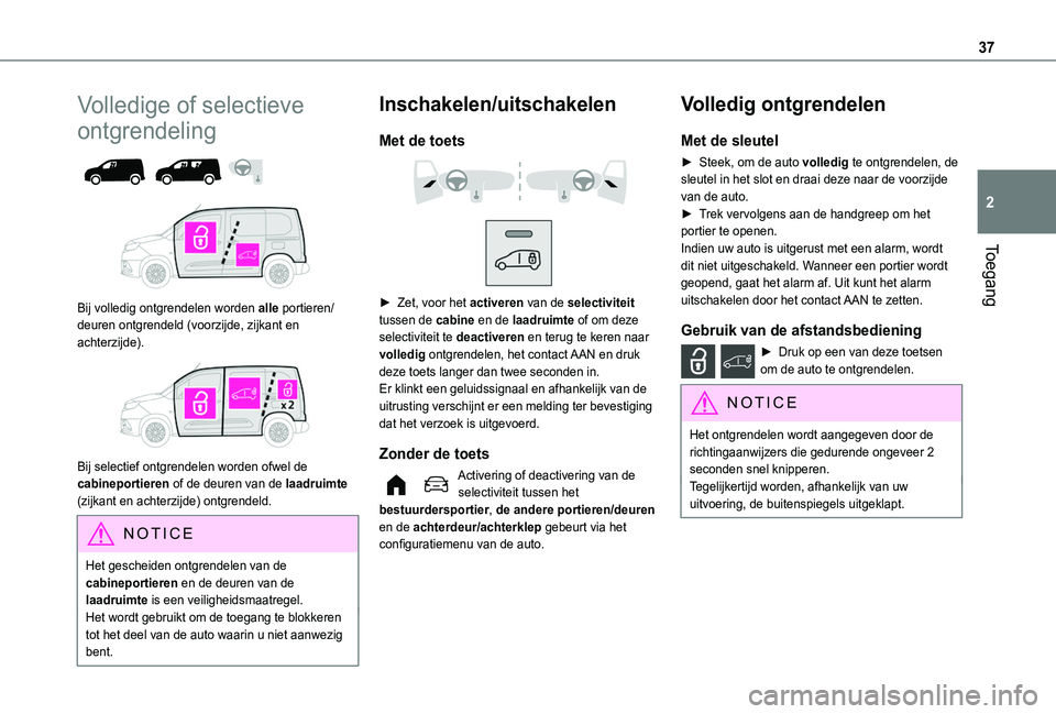 TOYOTA PROACE CITY EV 2022 Instructieboekje (in Dutch) 37
Toegang
2
Volledige of selectieve
ontgrendeling
Bij volledig ontgrendelen worden alle portieren/deuren ontgrendeld (voorzijde, zijkant en achterzijde).
Bij selectief ontgrendelen worden o TOYOTA PROACE CITY EV 2022 Instructieboekje (in Dutch) 37
Toegang
2
Volledige of selectieve
ontgrendeling
Bij volledig ontgrendelen worden alle portieren/deuren ontgrendeld (voorzijde, zijkant en achterzijde).
Bij selectief ontgrendelen worden o