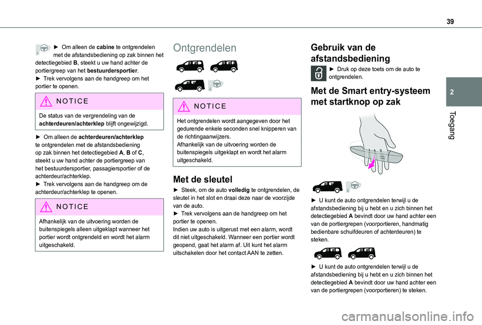TOYOTA PROACE CITY EV 2022 Instructieboekje (in Dutch) 39
Toegang
2
► Om alleen de cabine te ontgrendelen met de afstandsbediening op zak binnen het detectiegebied B, steekt u uw hand achter de portiergreep van het bestuurdersportier.► Trek vervolgens TOYOTA PROACE CITY EV 2022 Instructieboekje (in Dutch) 39
Toegang
2
► Om alleen de cabine te ontgrendelen met de afstandsbediening op zak binnen het detectiegebied B, steekt u uw hand achter de portiergreep van het bestuurdersportier.► Trek vervolgens