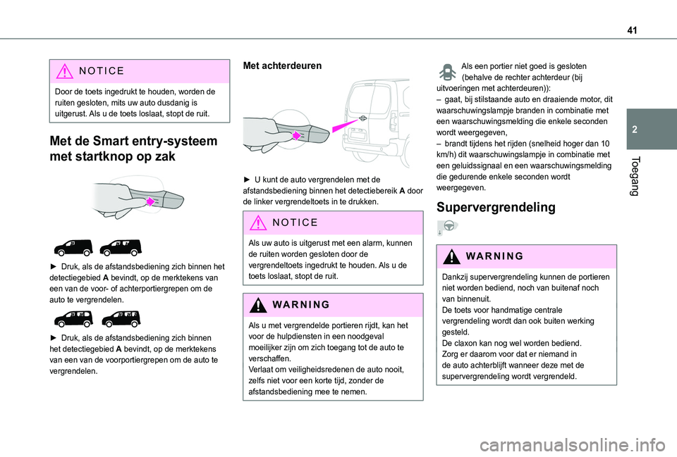 TOYOTA PROACE CITY EV 2022 Instructieboekje (in Dutch) 41
Toegang
2
NOTIC E
Door de toets ingedrukt te houden, worden de ruiten gesloten, mits uw auto dusdanig is uitgerust. Als u de toets loslaat, stopt de ruit.
Met de Smart entry-systeem
met startknop TOYOTA PROACE CITY EV 2022 Instructieboekje (in Dutch) 41
Toegang
2
NOTIC E
Door de toets ingedrukt te houden, worden de ruiten gesloten, mits uw auto dusdanig is uitgerust. Als u de toets loslaat, stopt de ruit.
Met de Smart entry-systeem
met startknop