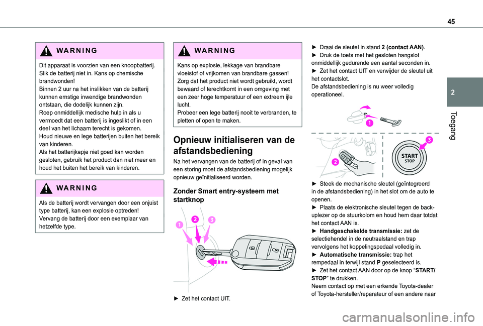 TOYOTA PROACE CITY EV 2022 Instructieboekje (in Dutch) 45
Toegang
2
WARNI NG
Dit apparaat is voorzien van een knoopbatterij.Slik de batterij niet in. Kans op chemische brandwonden!Binnen 2 uur na het inslikken van de batterij kunnen ernstige inwendige bra TOYOTA PROACE CITY EV 2022 Instructieboekje (in Dutch) 45
Toegang
2
WARNI NG
Dit apparaat is voorzien van een knoopbatterij.Slik de batterij niet in. Kans op chemische brandwonden!Binnen 2 uur na het inslikken van de batterij kunnen ernstige inwendige bra