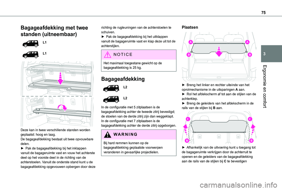 TOYOTA PROACE CITY EV 2022 Instructieboekje (in Dutch) 75
Ergonomie en comfort
3
Bagageafdekking met twee
standen (uitneembaar)
L1
L1
Deze kan in twee verschillende standen worden geplaatst: hoog en laag.De bagageafdekking bestaat uit twee opvouwbare TOYOTA PROACE CITY EV 2022 Instructieboekje (in Dutch) 75
Ergonomie en comfort
3
Bagageafdekking met twee
standen (uitneembaar)
L1
L1
Deze kan in twee verschillende standen worden geplaatst: hoog en laag.De bagageafdekking bestaat uit twee opvouwbare