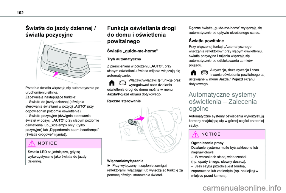 TOYOTA PROACE CITY EV 2022  Instrukcja obsługi (in Polish) 102
Światła do jazdy dziennej / 
światła pozycyjne 
 
Przednie światła włączają się automatycznie po uruchomieniu silnika.Zapewniają następujące funkcje:– Światła do jazdy dziennej (d
