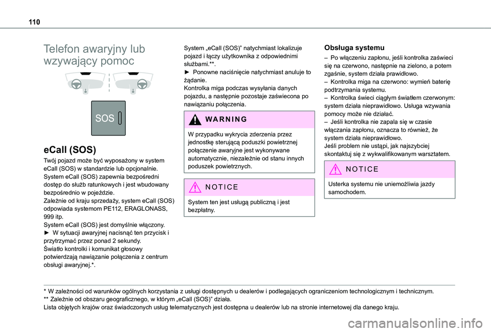 TOYOTA PROACE CITY EV 2022  Instrukcja obsługi (in Polish) 11 0
Telefon awaryjny lub 
wzywający pomoc 
  
 
eCall (SOS)
Twój pojazd może być wyposażony w system eCall (SOS) w standardzie lub opcjonalnie.System eCall (SOS) zapewnia bezpośredni dostęp do