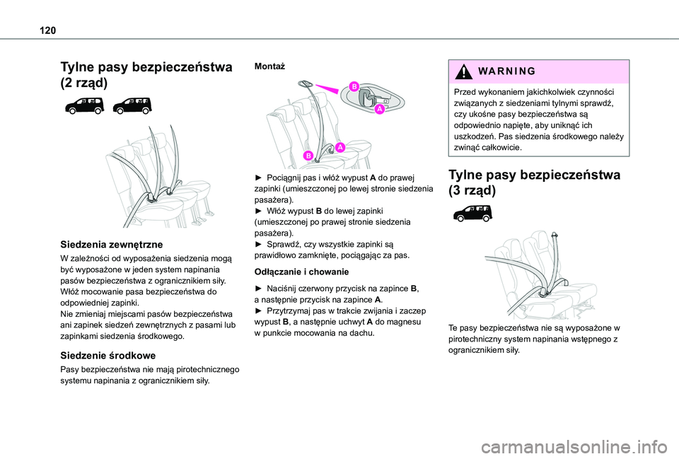 TOYOTA PROACE CITY EV 2022  Instrukcja obsługi (in Polish) 120
Tylne pasy bezpieczeństwa 
(2 rząd) 
  
 
Siedzenia zewnętrzne
W zależności od wyposażenia siedzenia mogą być wyposażone w jeden system napinania pasów bezpieczeństwa z ogranicznikiem s