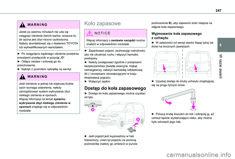 TOYOTA PROACE CITY EV 2022  Instrukcja obsługi (in Polish) 247
W razie awarii
8
WARNI NG
Jeżeli po siedmiu minutach nie uda się osiągnąć ciśnienia dwóch barów, oznacza to, że opona jest zbyt mocno uszkodzona. Należy skontaktować się z dealerem TOY