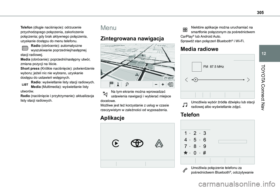 TOYOTA PROACE CITY EV 2022  Instrukcja obsługi (in Polish) 305
TOYOTA Connect Nav
12
Telefon (długie naciśnięcie): odrzucenie przychodzącego połączenia, zakończenie połączenia; gdy brak aktywnego połączenia, uzyskanie dostępu do menu telefonu.Radi