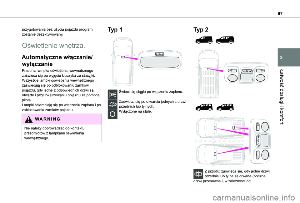 TOYOTA PROACE CITY EV 2022  Instrukcja obsługi (in Polish) 97
Łatwość obsługi i komfort
3
przygotowania bez użycia pojazdu program zostanie dezaktywowany.
Oświetlenie wnętrza.
Automatyczne włączanie/
wyłączanie
Przednia lampka oświetlenia wewnętr