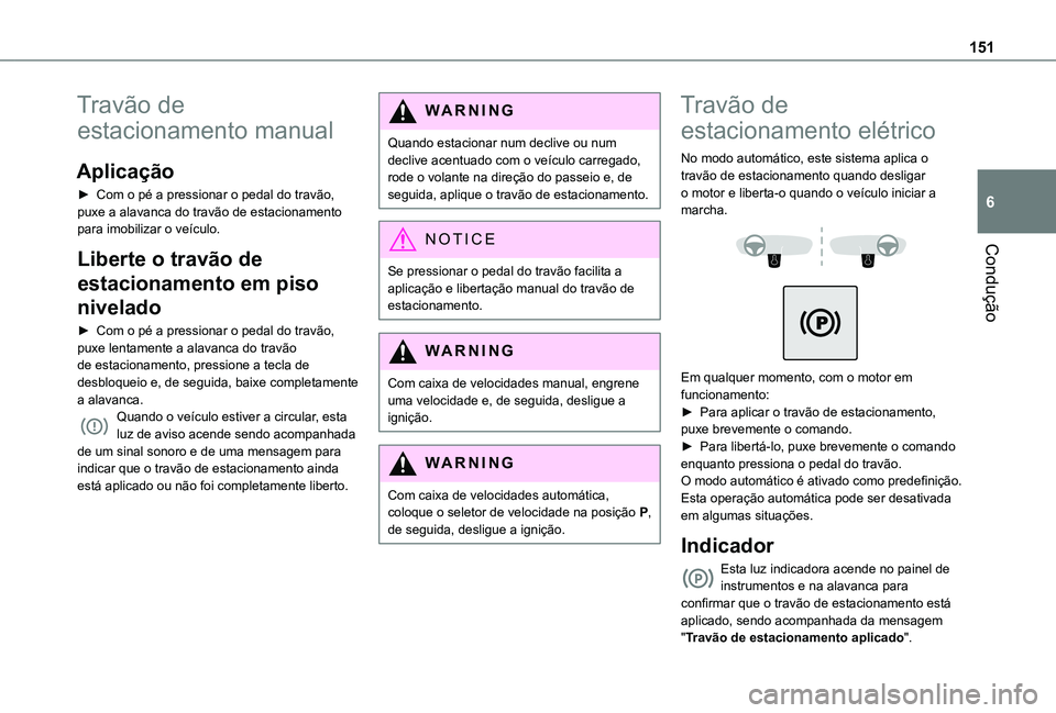 TOYOTA PROACE CITY EV 2022  Manual de utilização (in Portuguese) 151
Condução
6
Travão de 
estacionamento manual
Aplicação
► Com o pé a pressionar o pedal do travão, puxe a alavanca do travão de estacionamento para imobilizar o veículo.
Liberte o travão