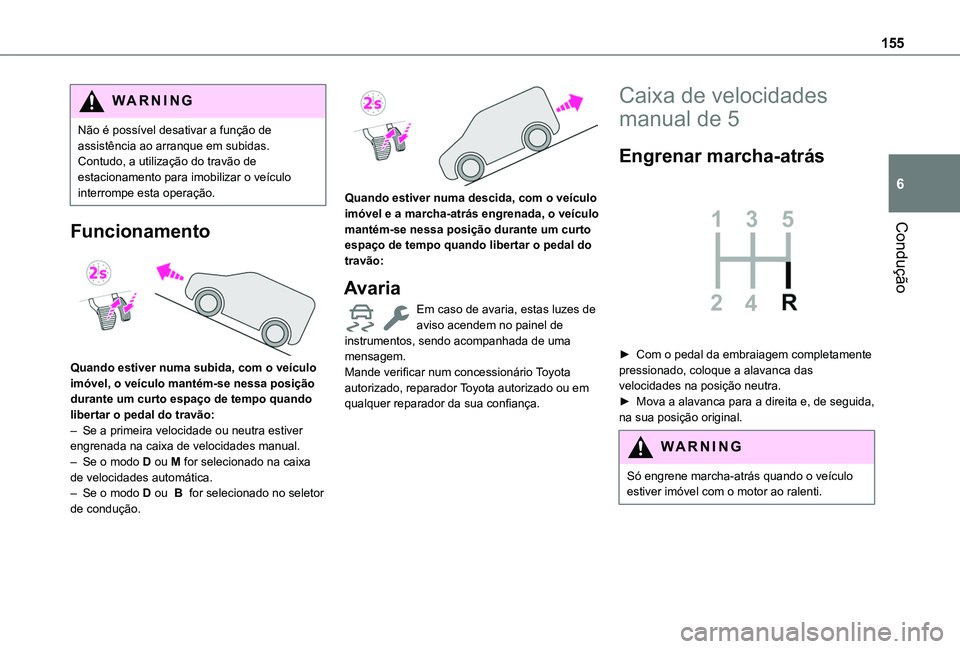 TOYOTA PROACE CITY EV 2022  Manual de utilização (in Portuguese) 155
Condução
6
WARNI NG
Não é possível desativar a função de assistência ao arranque em subidas. Contudo, a utilização do travão de estacionamento para imobilizar o veículo interrompe esta
