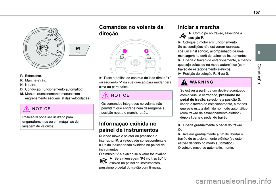 TOYOTA PROACE CITY EV 2022  Manual de utilização (in Portuguese) 157
Condução
6
P.Estacionar.
R.Marcha-atrás.
N.Neutro.
D.Condução (funcionamento automático).
M.Manual (funcionamento manual com engrenamento sequencial das velocidades).
NOTIC E
Posição N pod