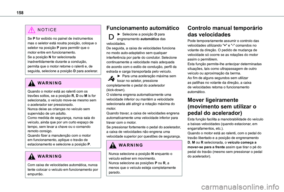 TOYOTA PROACE CITY EV 2022  Manual de utilização (in Portuguese) 158
NOTIC E
Se P for exibido no painel de instrumentos mas o seletor está noutra posição, coloque o seletor na posição P para permitir que o motor entre em funcionamento.Se a posição N for sele