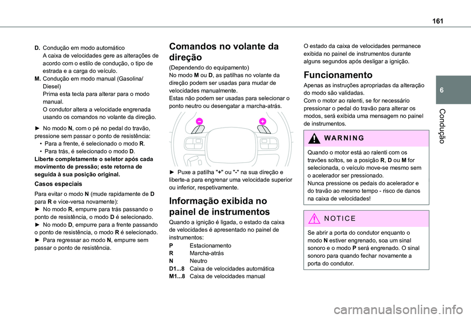 TOYOTA PROACE CITY EV 2022  Manual de utilização (in Portuguese) 161
Condução
6
D.Condução em modo automáticoA caixa de velocidades gere as alterações de acordo com o estilo de condução, o tipo de estrada e a carga do veículo.
M.Condução em modo manual 