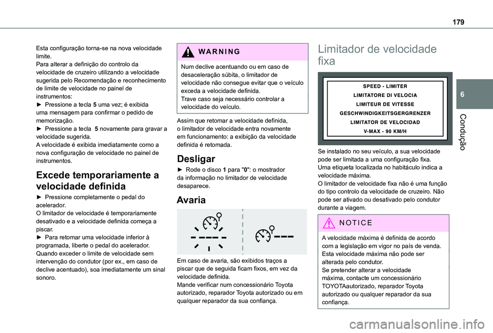TOYOTA PROACE CITY EV 2022  Manual de utilização (in Portuguese) 179
Condução
6
Esta configuração torna-se na nova velocidade limite.Para alterar a definição do controlo da velocidade de cruzeiro utilizando a velocidade sugerida pelo Recomendação e reconhec