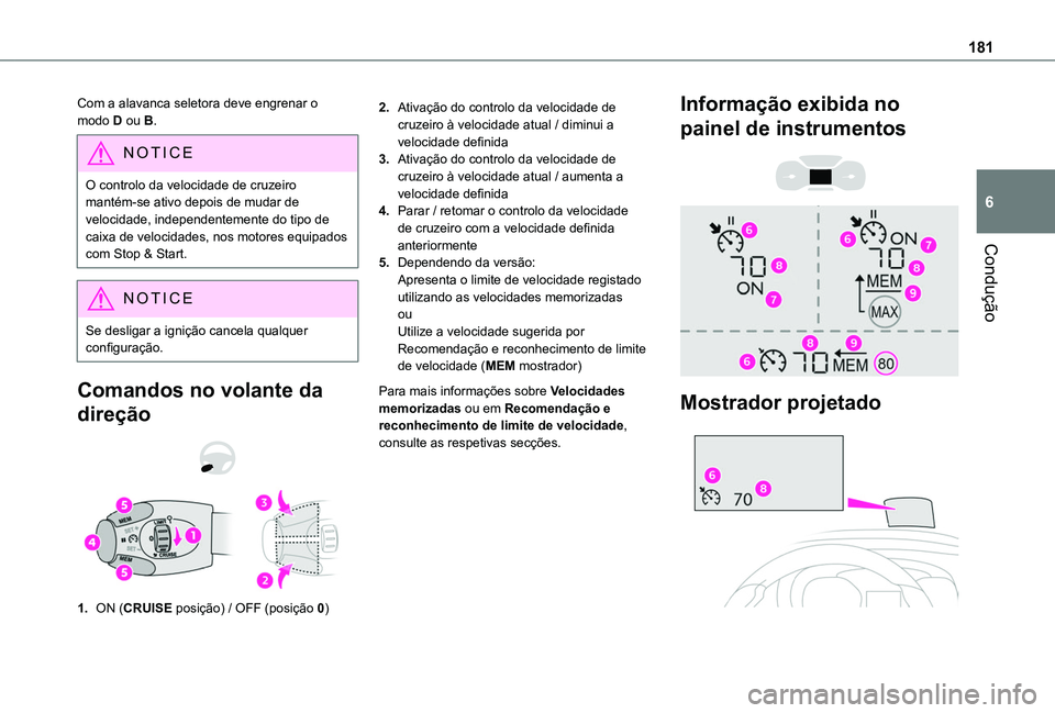 TOYOTA PROACE CITY EV 2022  Manual de utilização (in Portuguese) 181
Condução
6
Com a alavanca seletora deve engrenar o modo D ou B.
NOTIC E
O controlo da velocidade de cruzeiro mantém-se ativo depois de mudar de velocidade, independentemente do tipo de caixa de