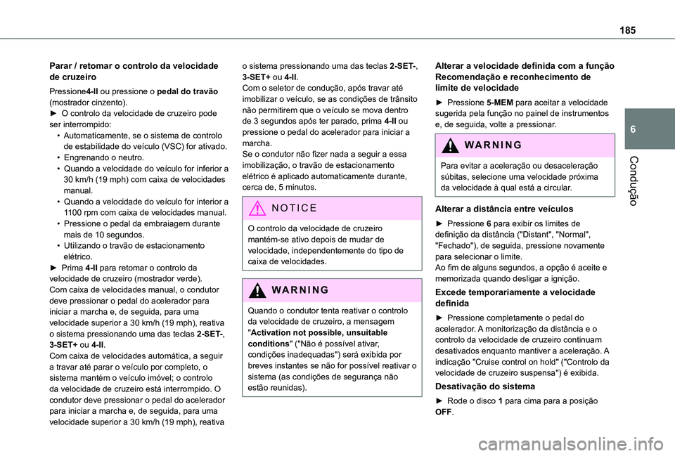 TOYOTA PROACE CITY EV 2022  Manual de utilização (in Portuguese) 185
Condução
6
Parar / retomar o controlo da velocidade de cruzeiro
Pressione4-II ou pressione o pedal do travão (mostrador cinzento).► O controlo da velocidade de cruzeiro pode ser interrompido: