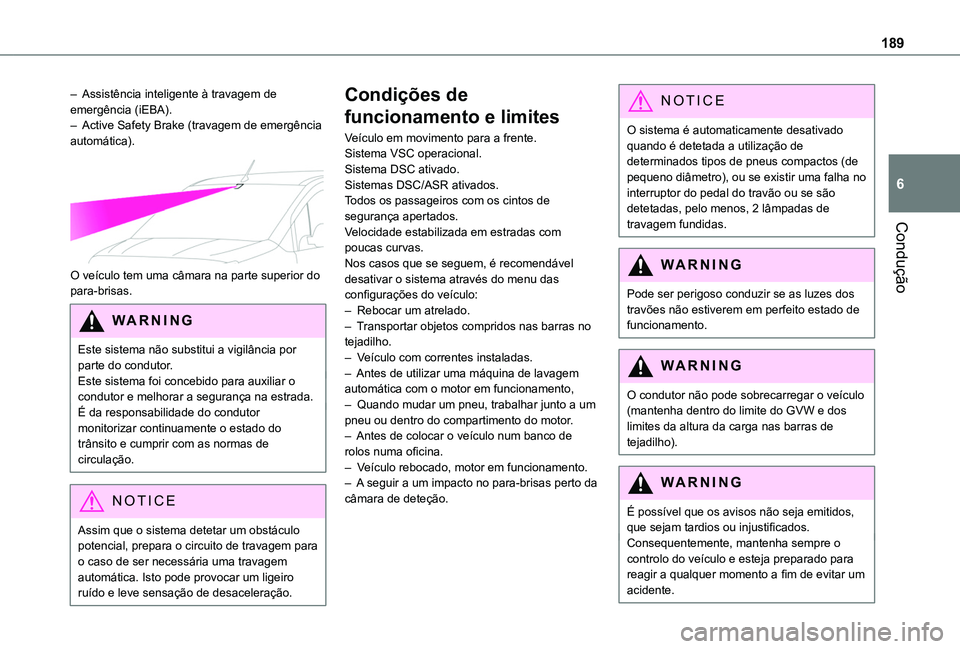TOYOTA PROACE CITY EV 2022  Manual de utilização (in Portuguese) 189
Condução
6
– Assistência inteligente à travagem de emergência (iEBA).– Active Safety Brake (travagem de emergência automática). 
 
O veículo tem uma câmara na parte superior do para-b