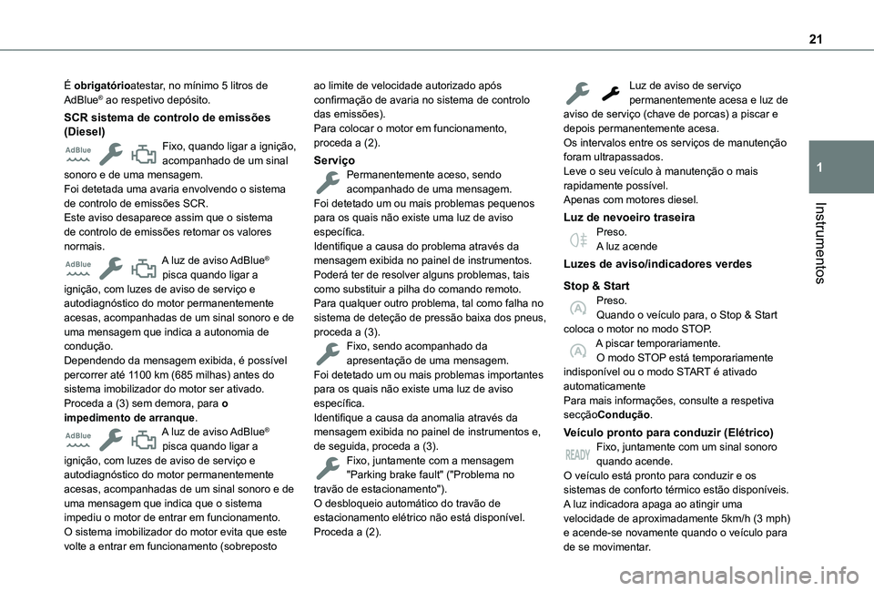 TOYOTA PROACE CITY EV 2022  Manual de utilização (in Portuguese) 21
Instrumentos
1
É obrigatórioatestar, no mínimo 5 litros de AdBlue® ao respetivo depósito.
SCR sistema de controlo de emissões (Diesel)Fixo, quando ligar a ignição, acompanhado de um sinal s