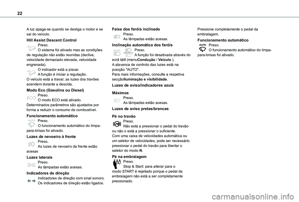 TOYOTA PROACE CITY EV 2022  Manual de utilização (in Portuguese) 22
A luz apaga-se quando se desliga o motor e se sai do veículo.
Hill Assist Descent ControlPreso.O sistema foi ativado mas as condições de regulação não estão reunidas (declive, velocidade dem