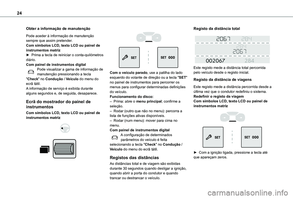 TOYOTA PROACE CITY EV 2022  Manual de utilização (in Portuguese) 24
Obter a informação de manutenção
Pode aceder à informação de manutenção sempre que assim pretender.Com símbolos LCD, texto LCD ou painel de instrumentos matriz► Prima a tecla de reinici