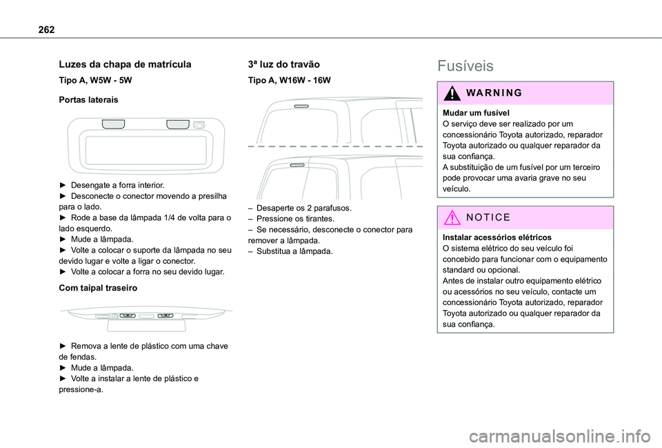 TOYOTA PROACE CITY EV 2022  Manual de utilização (in Portuguese) 262
Luzes da chapa de matrícula
Tipo A, W5W - 5W
Portas laterais
 
 
► Desengate a forra interior.► Desconecte o conector movendo a presilha para o lado.► Rode a base da lâmpada 1/4 de volta p