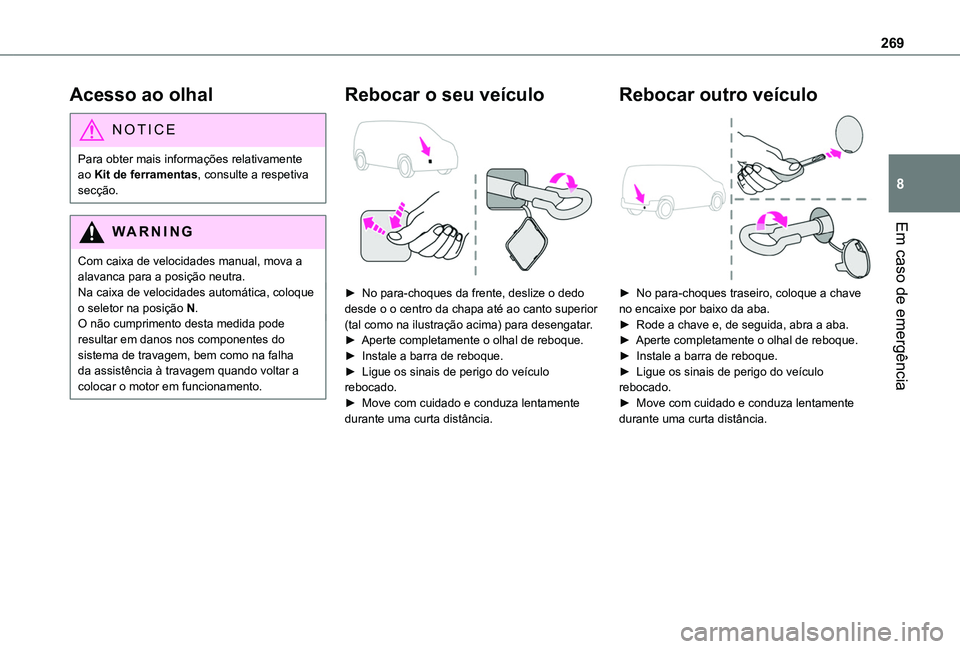 TOYOTA PROACE CITY EV 2022  Manual de utilização (in Portuguese) 269
Em caso de emergência
8
Acesso ao olhal
NOTIC E
Para obter mais informações relativamente ao Kit de ferramentas, consulte a respetiva secção.
WARNI NG
Com caixa de velocidades manual, mova a 