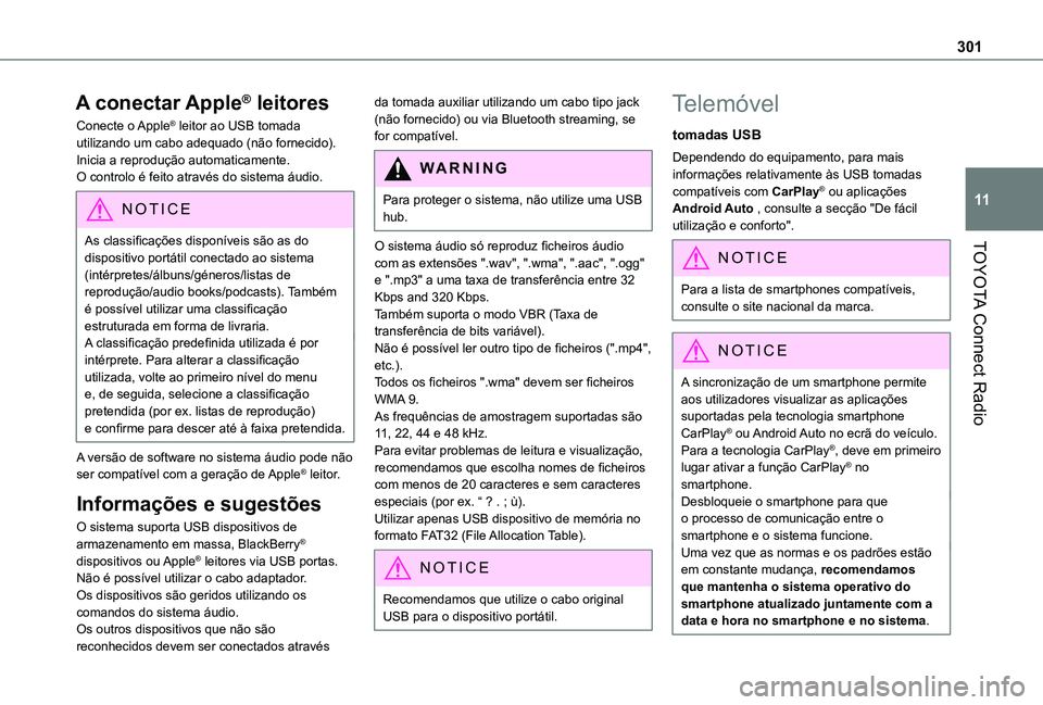 TOYOTA PROACE CITY EV 2022  Manual de utilização (in Portuguese) 301
TOYOTA Connect Radio
11
A conectar Apple® leitores
Conecte  o Apple® leitor ao USB tomada utilizando um cabo adequado (não fornecido).Inicia a reprodução automaticamente.O controlo é feito a