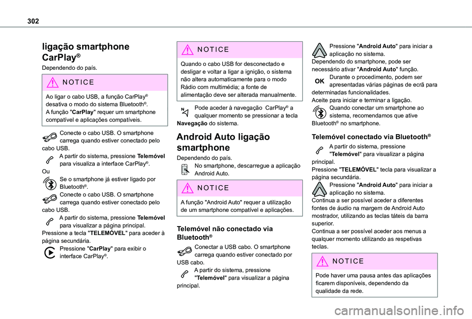 TOYOTA PROACE CITY EV 2022  Manual de utilização (in Portuguese) 302
ligação smartphone 
CarPlay®
Dependendo do país.
NOTIC E
Ao ligar o cabo USB, a função CarPlay® desativa o modo do sistema Bluetooth®.A função "CarPlay" requer um smartphone 
com
