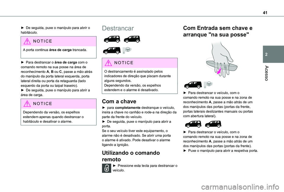 TOYOTA PROACE CITY EV 2022  Manual de utilização (in Portuguese) 41
Acesso
2
► De seguida, puxe o manípulo para abrir o habitáculo.
NOTIC E
A porta continua área de carga trancada. 
► Para destrancar o área de carga com o comando remoto na sua posse na áre