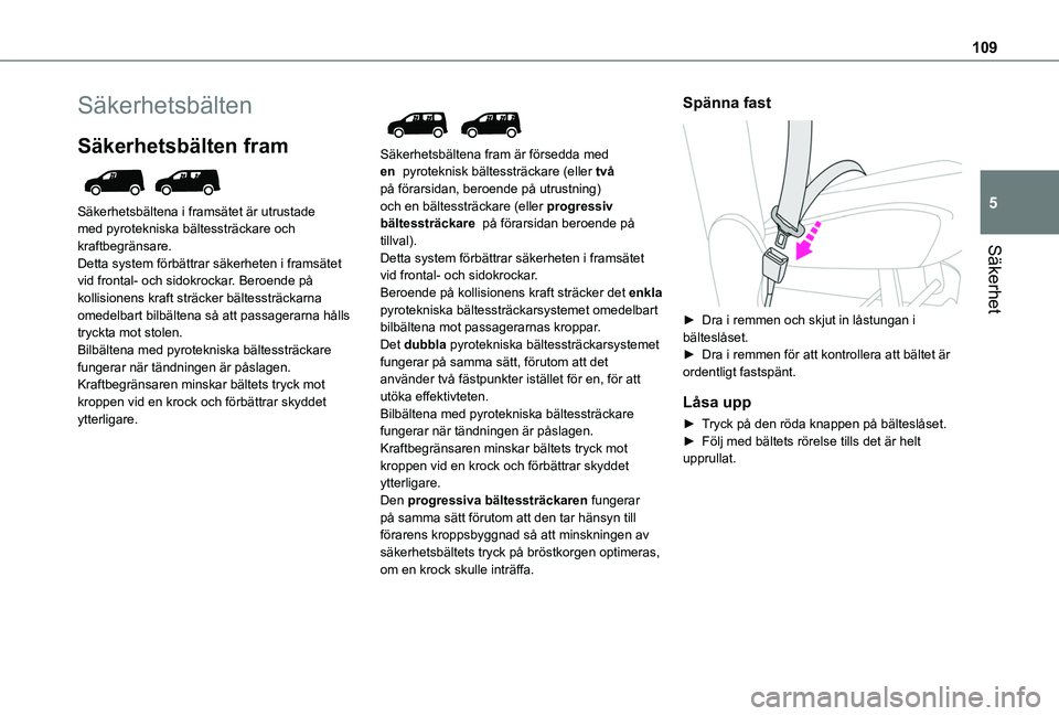 TOYOTA PROACE CITY EV 2022 Bruksanvisningar (in Swedish) 109
Säkerhet
5
Säkerhetsbälten
Säkerhetsbälten fram
Säkerhetsbältena i framsätet är utrustade med pyrotekniska bältessträckare och kraftbegränsare.Detta system förbättrar säkerheten TOYOTA PROACE CITY EV 2022 Bruksanvisningar (in Swedish) 109
Säkerhet
5
Säkerhetsbälten
Säkerhetsbälten fram
Säkerhetsbältena i framsätet är utrustade med pyrotekniska bältessträckare och kraftbegränsare.Detta system förbättrar säkerheten