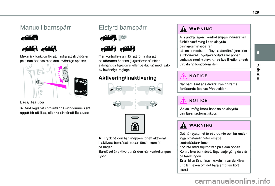 TOYOTA PROACE CITY EV 2022  Bruksanvisningar (in Swedish) 129
Säkerhet
5
Manuell barnspärr 
  
 
Mekanisk funktion för att hindra att skjutdörren på sidan öppnas med den invändiga spaken. 
 
Låsa/låsa upp
► Vrid reglaget som sitter på sidodörren