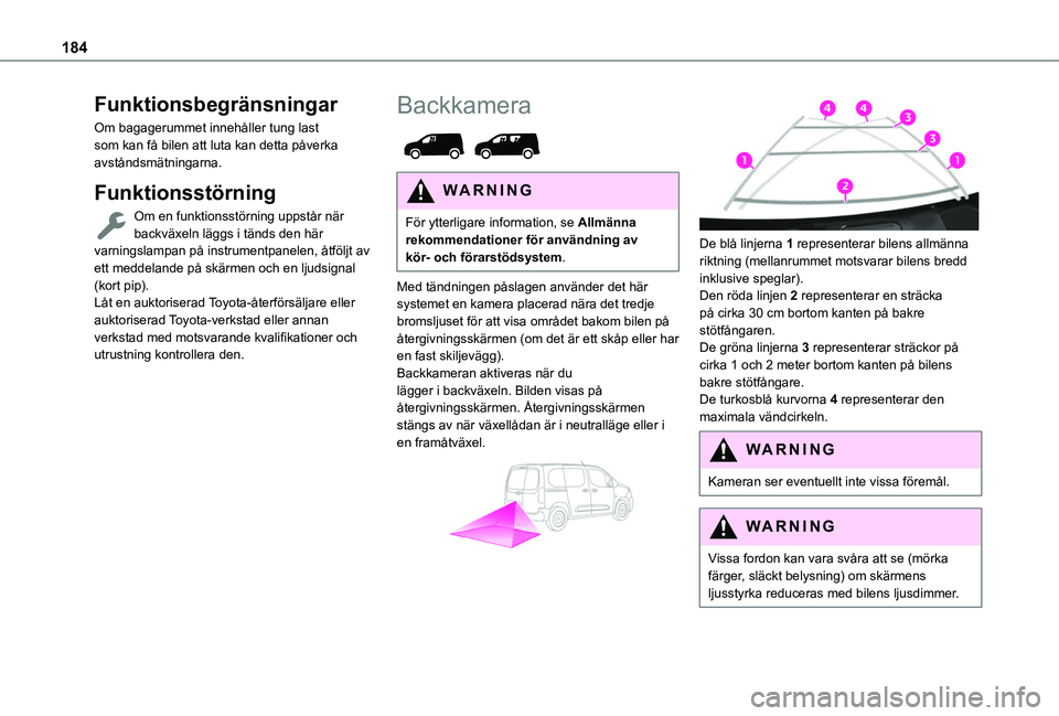 TOYOTA PROACE CITY EV 2022  Bruksanvisningar (in Swedish) 184
Funktionsbegränsningar
Om bagagerummet innehåller tung last som kan få bilen att luta kan detta påverka avståndsmätningarna.
Funktionsstörning
Om en funktionsstörning uppstår när backvä