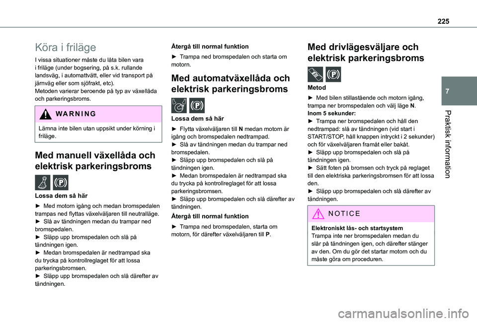 TOYOTA PROACE CITY EV 2022  Bruksanvisningar (in Swedish) 225
Praktisk information
7
Köra i friläge
I vissa situationer måste du låta bilen vara i friläge (under bogsering, på s.k. rullande landsväg, i automattvätt, eller vid transport på järnväg 