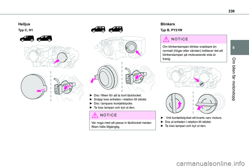 TOYOTA PROACE CITY EV 2022  Bruksanvisningar (in Swedish) 239
Om bilen får motorstopp
8
Helljus
Typ C, H1 
  
 
 
  
 
► Dra i fliken för att ta bort täcklocket.► Snäpp loss enheten i relation till stödet.► Dra i lampans kontaktstycke.► Ta loss 