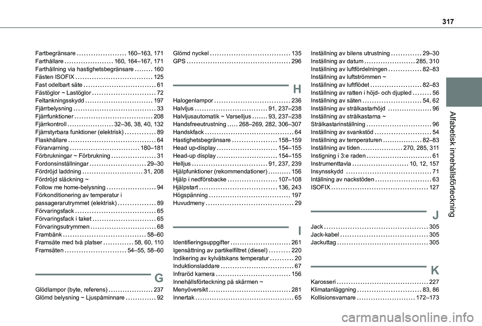 TOYOTA PROACE CITY EV 2022  Bruksanvisningar (in Swedish) 317
Alfabetisk innehållsförteckning
Fartbegränsare   160–163, 171Farthållare   160, 164–167, 171Farthållning via hastighetsbegränsare   160Fästen ISOFIX   125Fast odelbart säte   61Fästö