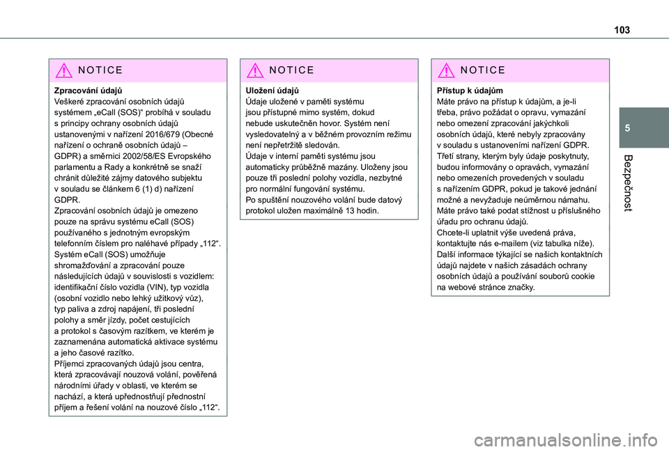 TOYOTA PROACE CITY EV 2022  Návod na použití (in Czech) 103
Bezpečnost
5
NOTIC E
Zpracování údajůVeškeré zpracování osobních údajů systémem „eCall (SOS)“ probíhá v souladu s principy ochrany osobních údajů ustanovenými v nařízení 