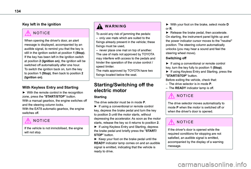 TOYOTA PROACE CITY EV 2021 User Guide 134
Key left in the ignition
NOTIC E
When opening the driver's door, an alert message is displayed, accompanied by an audible signal, to remind you that the key is still in the ignition switch at 