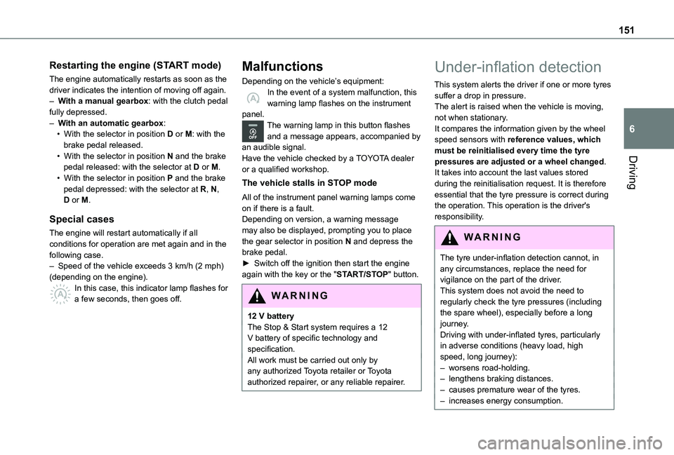 TOYOTA PROACE CITY EV 2021  Owners Manual 151
Driving
6
Restarting the engine (START mode)
The engine automatically restarts as soon as the driver indicates the intention of moving off again.– With a manual gearbox: with the clutch pedal fu