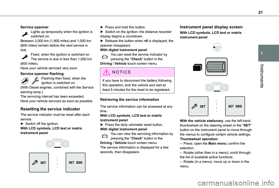 TOYOTA PROACE CITY EV 2021  Owners Manual 21
Instruments
1
Service spannerLights up temporarily when the ignition is switched on.Between 3,000 km (1,800 miles) and 1,000 km (600 miles) remain before the next service is due.Fixed, when the ign