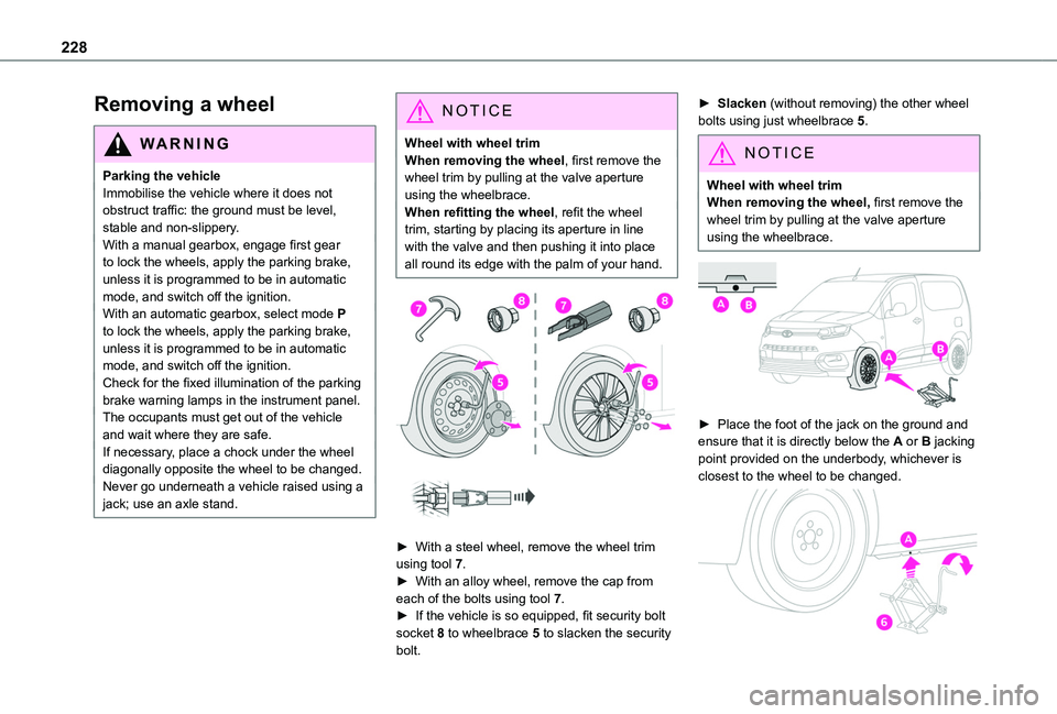 TOYOTA PROACE CITY EV 2021  Owners Manual 228
Removing a wheel
WARNI NG
Parking the vehicleImmobilise the vehicle where it does not obstruct traffic: the ground must be level, stable and non-slippery.With a manual gearbox, engage first gear t