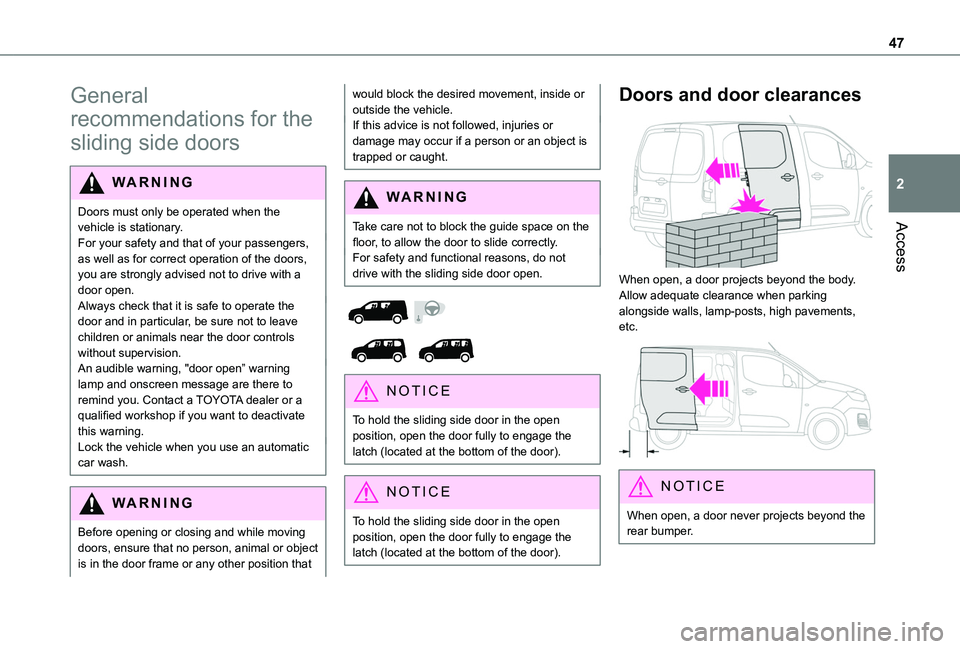 TOYOTA PROACE CITY EV 2021  Owners Manual 47
Access
2
General 
recommendations for the 
sliding side doors
WARNI NG
Doors must only be operated when the vehicle is stationary.For your safety and that of your passengers, as well as for correct